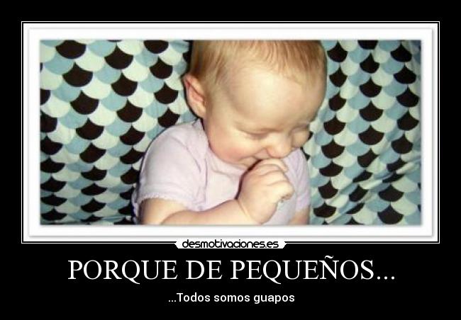 PORQUE DE PEQUEÑOS... - ...Todos somos guapos