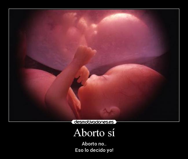Aborto sí - Aborto no..
Eso lo decido yo!