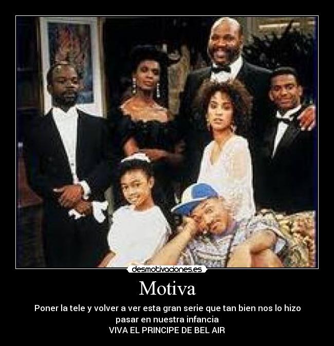 Motiva - Poner la tele y volver a ver esta gran serie que tan bien nos lo hizo
pasar en nuestra infancia
VIVA EL PRINCIPE DE BEL AIR
