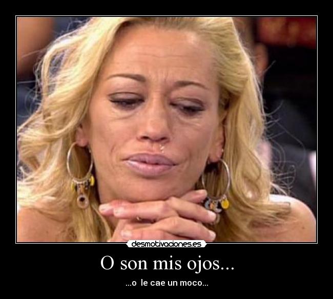 O son mis ojos... -
