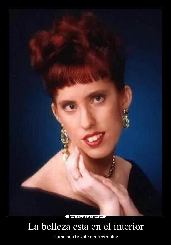 La belleza esta en el interior - Pues mas te vale ser reversible
