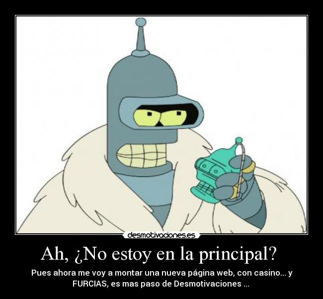 Ah, ¿No estoy en la principal? -