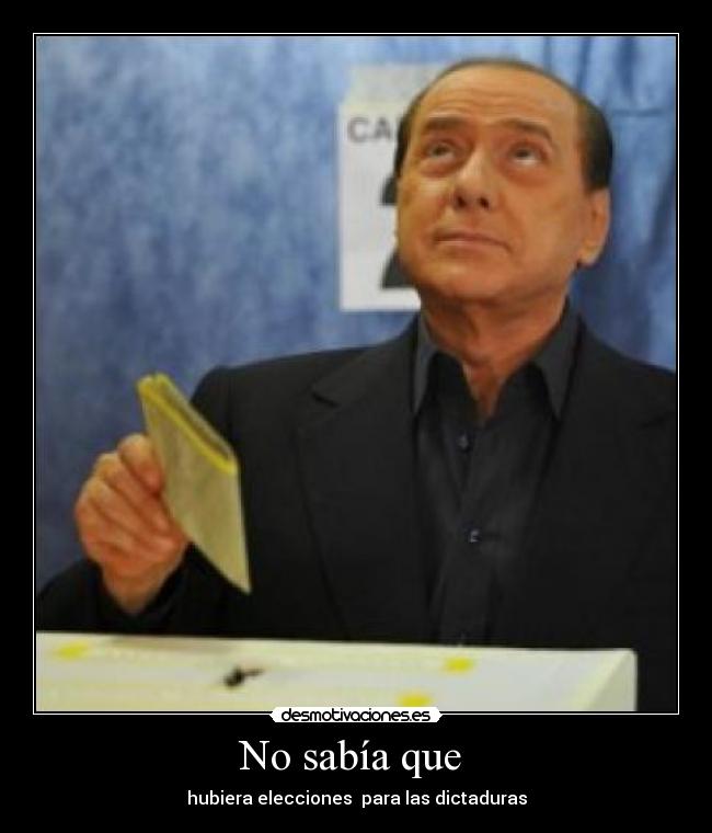 No sabía que - hubiera elecciones para las dictaduras