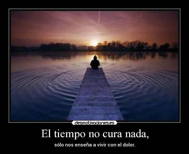 El tiempo no cura nada, - 