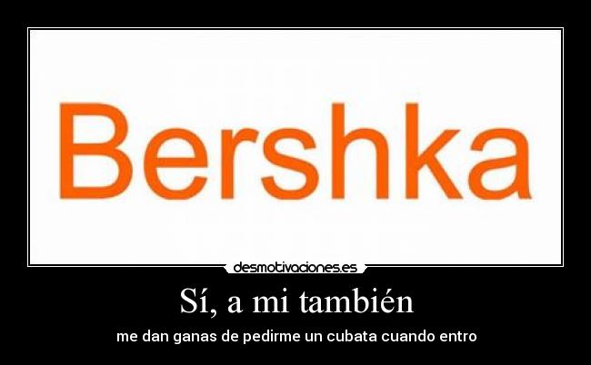 Sí, a mi también - me dan ganas de pedirme un cubata cuando entro