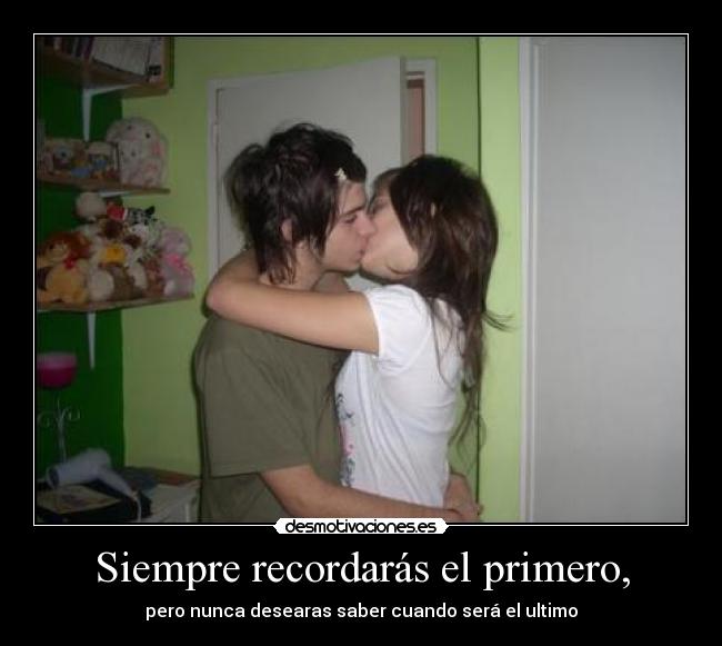 Siempre recordarás el primero, -