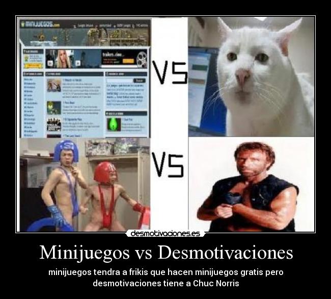 Minijuegos vs Desmotivaciones - minijuegos tendra a frikis que hacen minijuegos gratis pero
desmotivaciones tiene a Chuc Norris