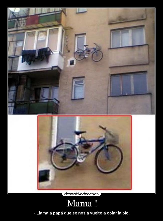 Mama ! - - Llama a papá que se nos a vuelto a colar la bici