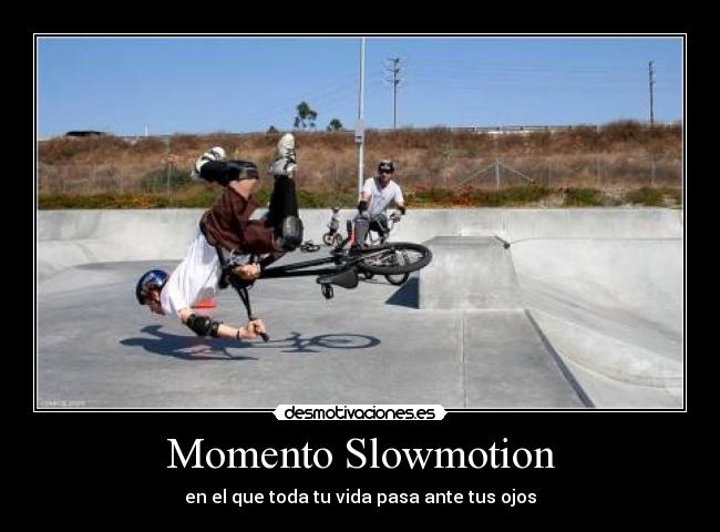 Momento Slowmotion - en el que toda tu vida pasa ante tus ojos
