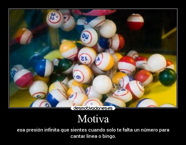 Motiva - esa presión infinita que sientes cuando solo te falta un número para
cantar linea o bingo.