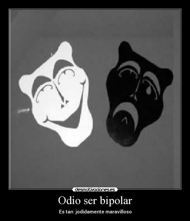 Odio ser bipolar - Es tan jodidamente maravilloso