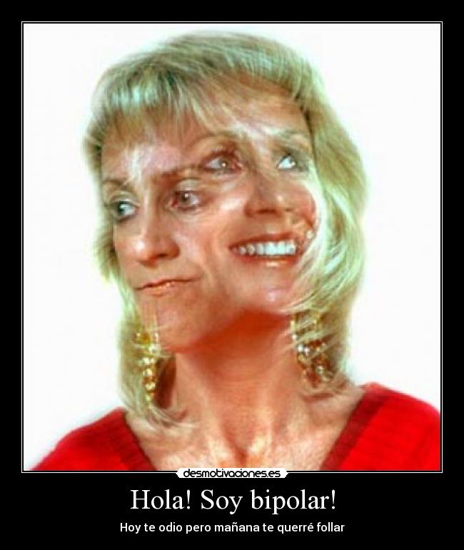 Hola! Soy bipolar! - Hoy te odio pero mañana te querré follar