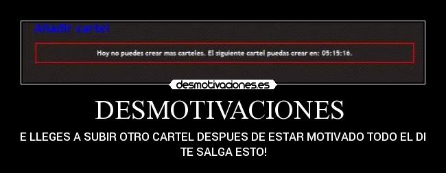 DESMOTIVACIONES  - QUE LLEGES A SUBIR OTRO CARTEL DESPUES DE ESTAR MOTIVADO TODO EL DIA Y
TE SALGA ESTO!