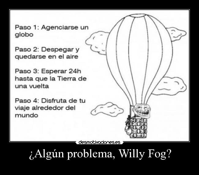 ¿Algún problema, Willy Fog? -