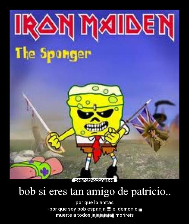 bob si eres tan amigo de patricio.. -