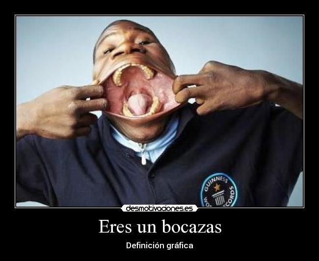 Eres un bocazas - 