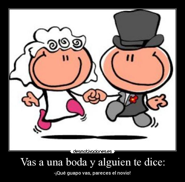 Vas a una boda y alguien te dice: -