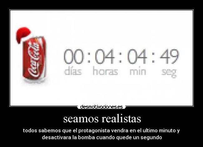 seamos realistas - todos sabemos que el protagonista vendra en el ultimo minuto y
desactivara la bomba cuando quede un segundo
