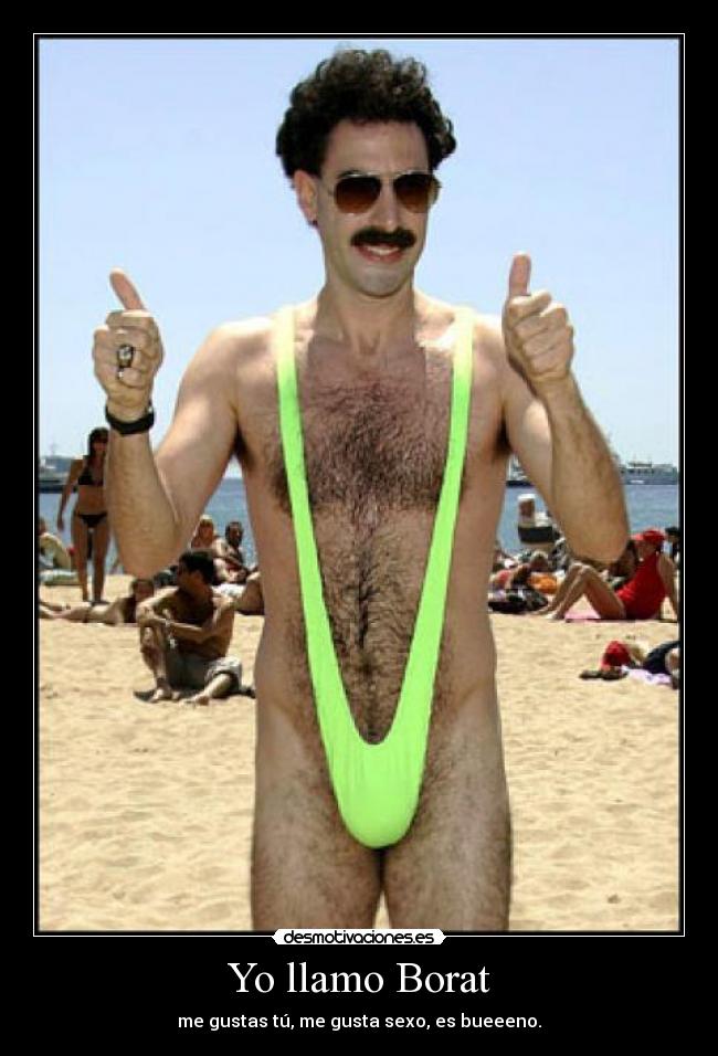 Yo llamo Borat - me gustas tú, me gusta sexo, es bueeeno.
