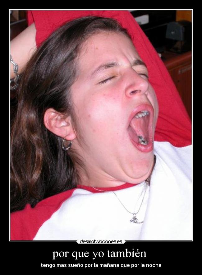 por que yo también  - tengo mas sueño por la mañana que por la noche
