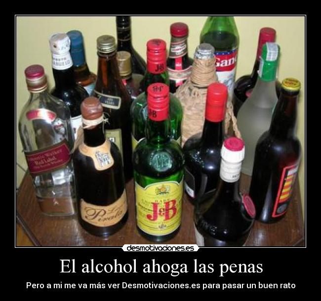 El alcohol ahoga las penas -