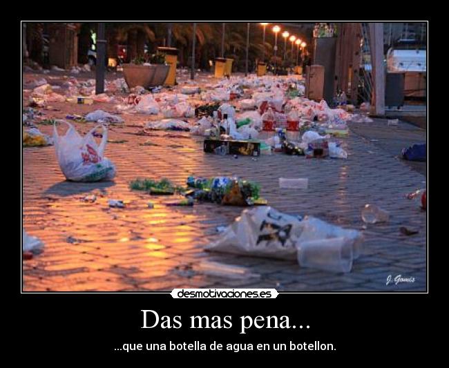 Das mas pena... - ...que una botella de agua en un botellon.