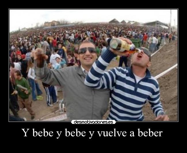 Y bebe y bebe y vuelve a beber  - 