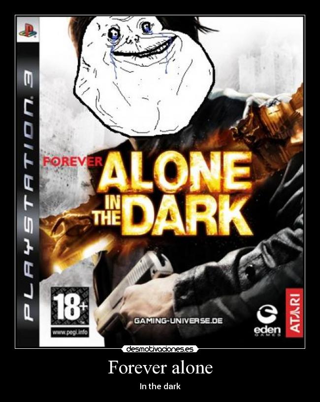 Forever alone - In the dark