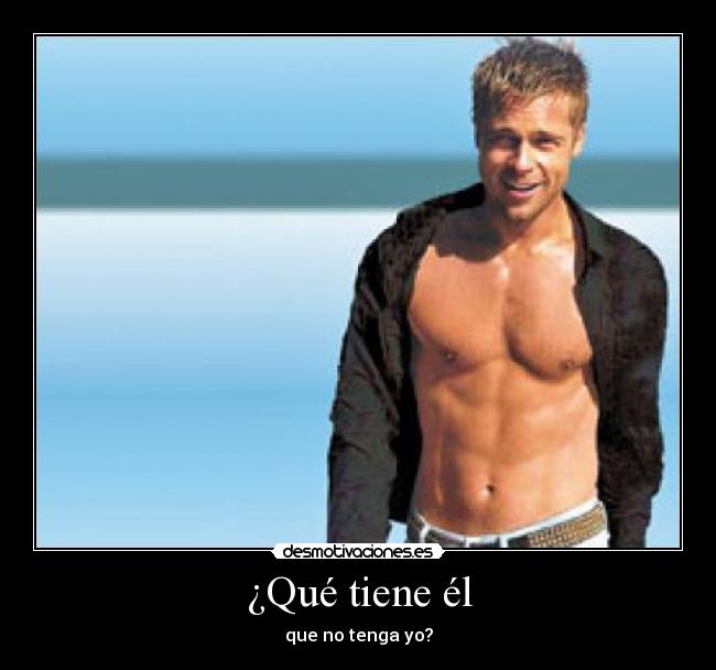 ¿Qué tiene él - que no tenga yo?