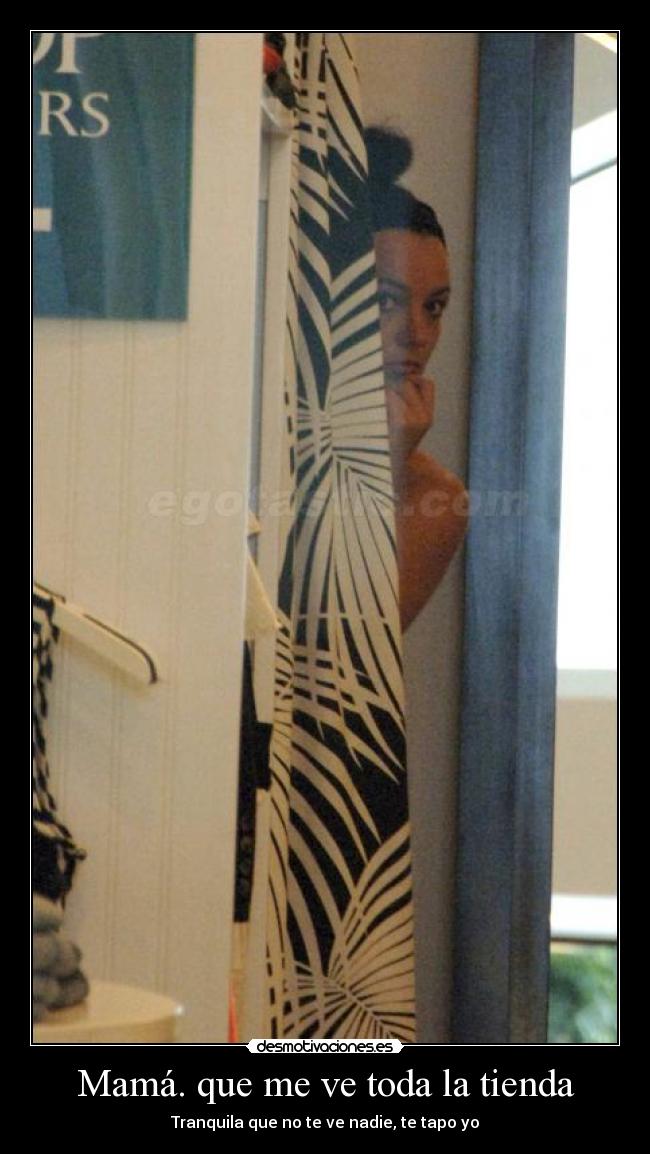 Mamá. que me ve toda la tienda -
