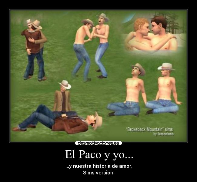 El Paco y yo... - ...y nuestra historia de amor.
Sims version.