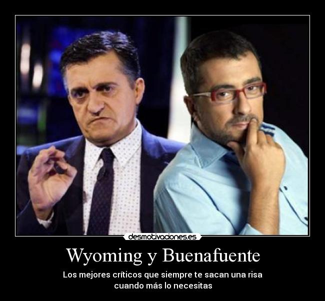 Wyoming y Buenafuente - Los mejores críticos que siempre te sacan una risa
cuando más lo necesitas