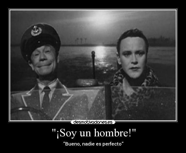 ¡Soy un hombre! - Bueno, nadie es perfecto