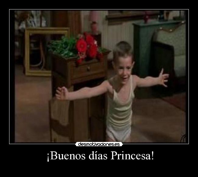 ¡Buenos días Princesa! -