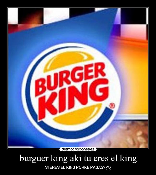 burguer king aki tu eres el king -