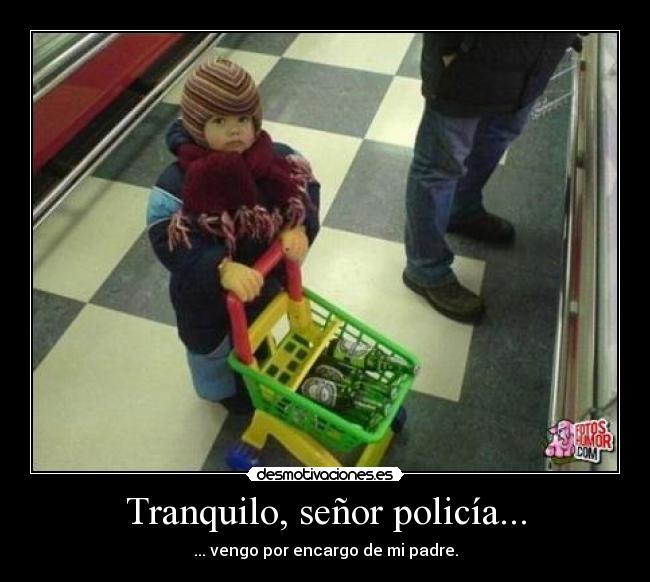 Tranquilo, señor policía... - ... vengo por encargo de mi padre.