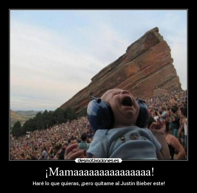 ¡Mamaaaaaaaaaaaaaaa! - Haré lo que quieras, ¡pero quítame al Justin Bieber este!