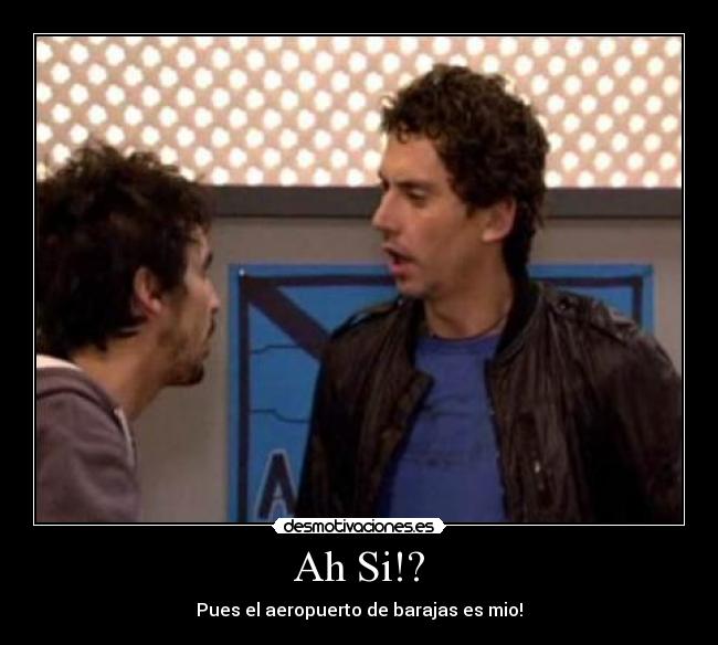 Ah Si!? - Pues el aeropuerto de barajas es mio!