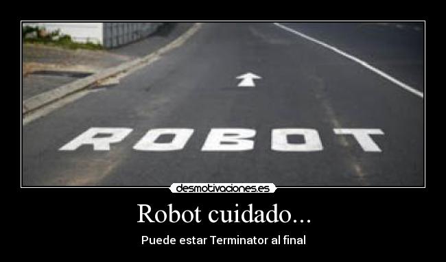 Robot cuidado... - Puede estar Terminator al final