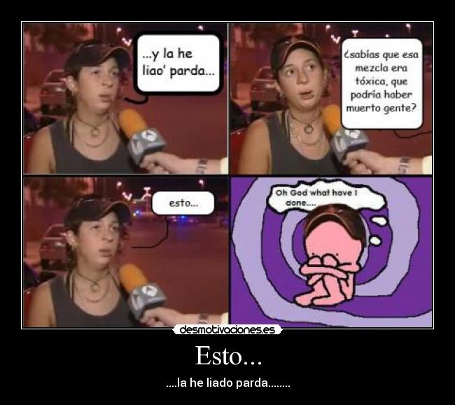 Esto... - ....la he liado parda........