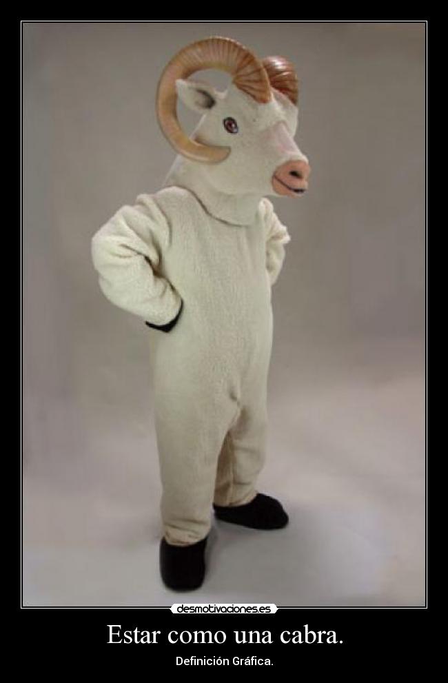 Estar como una cabra. -