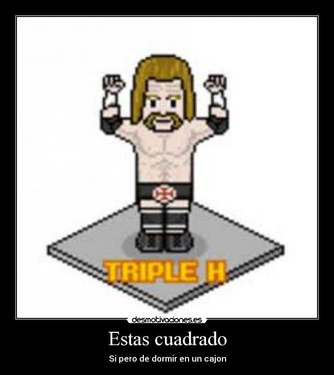 Estas cuadrado - Si pero de dormir en un cajon