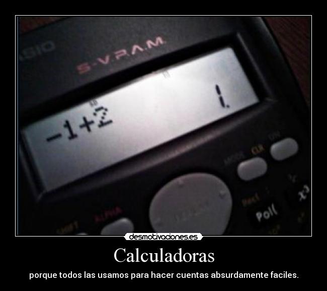 Calculadoras - porque todos las usamos para hacer cuentas absurdamente faciles.