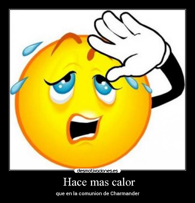 Hace mas calor - que en la comunion de Charmander