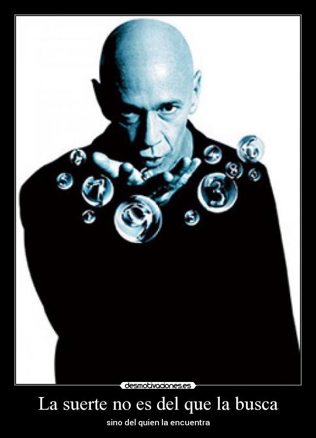La suerte no es del que la busca - sino del quien la encuentra