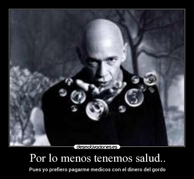 Por lo menos tenemos salud.. - Pues yo prefiero pagarme medicos con el dinero del gordo