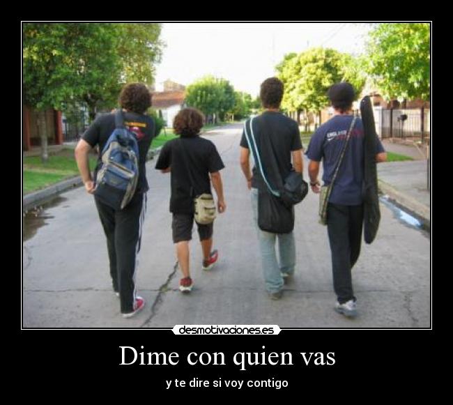 Dime con quien vas - y te dire si voy contigo