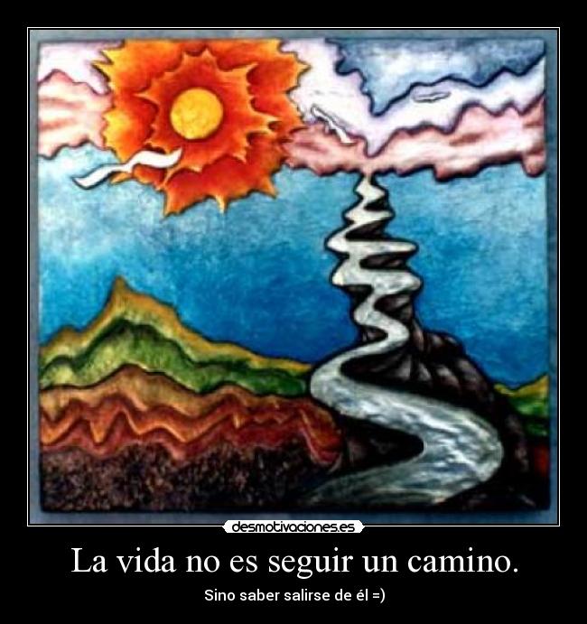 La vida no es seguir un camino. - 