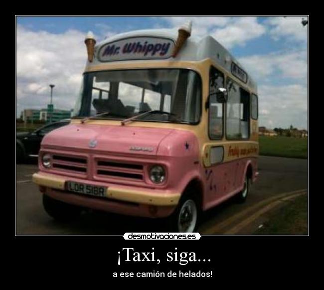 ¡Taxi, siga... - a ese camión de helados!