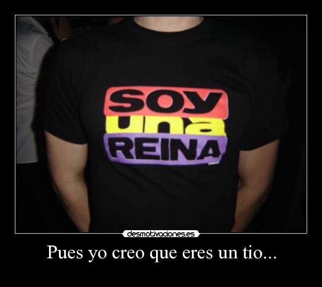 Pues yo creo que eres un tio... - 